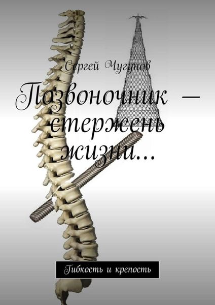 Обложка книги  «Позвоночник – стержень жизни… Гибкость и крепость»