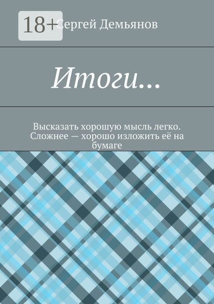 Обложка книги «Итоги… Высказать хорошую мысль легко. Сложнее – хорошо изложить её на бумаге»