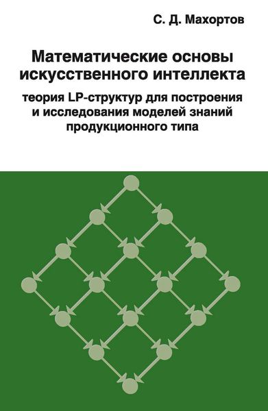 Обложка книги «Математические основы искусственного интеллекта теория LP-структур для построения и исследования моделей знаний продукционного типа»