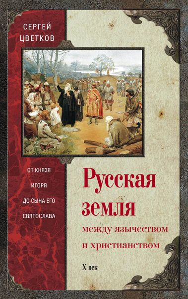 Обложка книги  «Русская земля. Между язычеством и христианством. От князя Игоря до сына его Святослава»