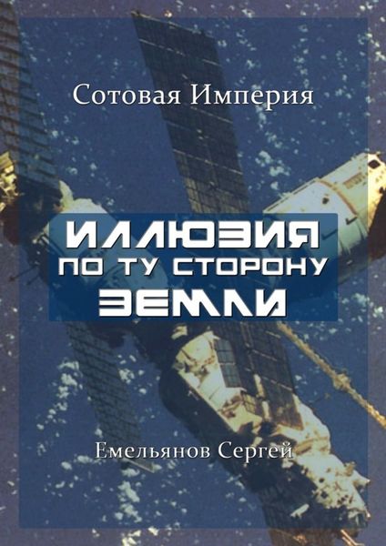 Обложка книги  «Иллюзия По Ту Сторону Земли. Сотовая Империя»