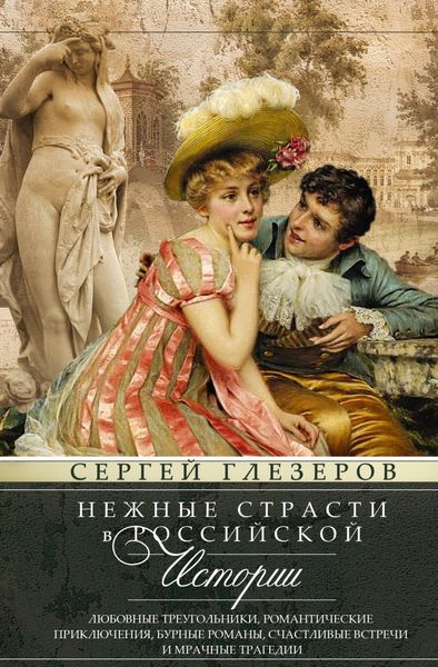 Обложка книги  «Нежные страсти в российской истории. Любовные треугольники, романтические приключения, бурные романы, счастливые встречи и мрачные трагедии»