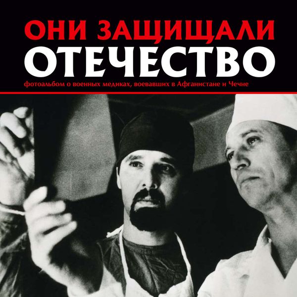 Обложка книги  «Они защищали Отечество. Военные медики в Афганистане и Чечне»