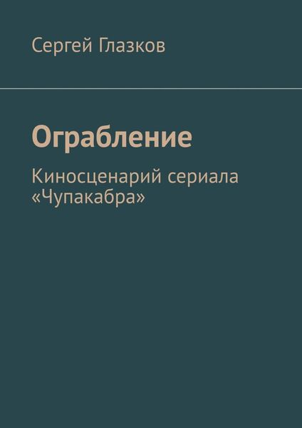 Обложка книги  «Ограбление. Киносценарий сериала «Чупакабра»»