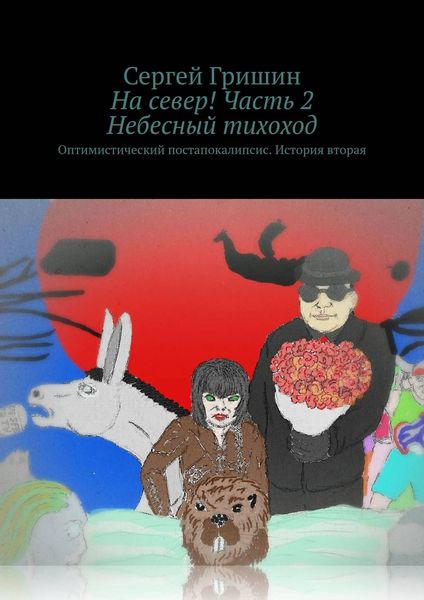 Обложка книги  «На север! Часть 2. Небесный тихоход. Оптимистический постапокалипсис. История вторая»
