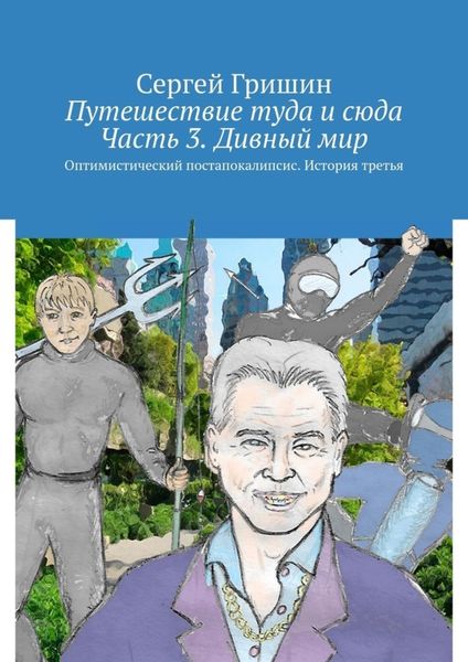 Обложка книги  «Путешествие туда и сюда. Часть 3. Дивный мир. Оптимистический постапокалипсис. История третья»