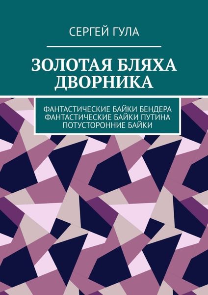 Обложка книги  «Золотая бляха дворника. Фантастические байки Бендера. Фантастические байки Путина. Потусторонние байки»