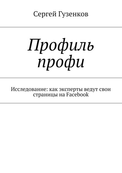 Обложка книги  «Профиль профи. Исследование: как эксперты ведут свои страницы на Facebook»