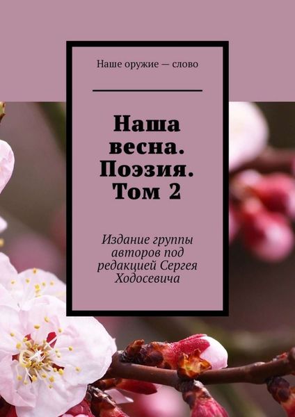 Обложка книги  «Наша весна. Поэзия. Том 2. Издание группы авторов под редакцией Сергея Ходосевича»