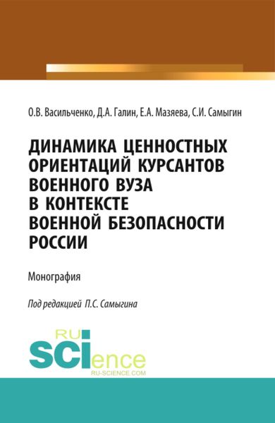 Обложка книги  «Динамика ценностных ориентаций курсантов военного вуза в контексте военной безопасности России. (Адъюнктура, Аспирантура, Бакалавриат, Магистратура, Специалитет). Монография.»
