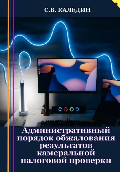 Обложка книги  «Административный порядок обжалования результатов камеральной налоговой проверки»