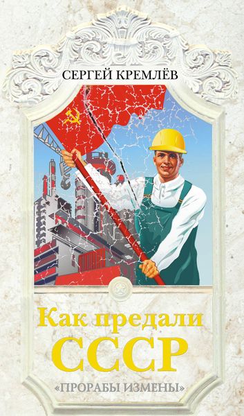 Обложка книги «Как предали СССР. «Прорабы измены»»