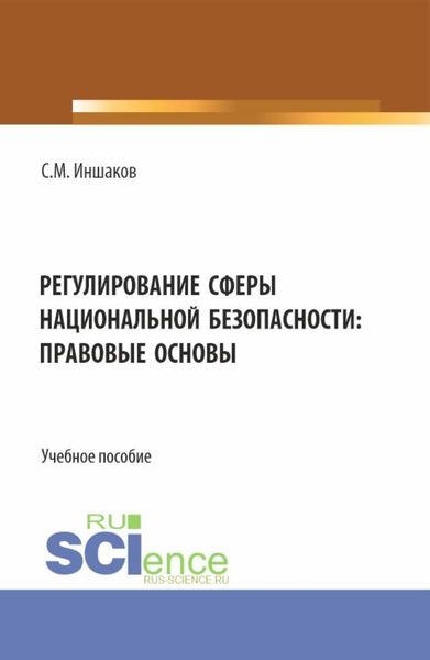 Обложка книги «Регулирование сферы национальной безопасности: правовые основы. (Аспирантура, Бакалавриат, Магистратура). Учебное пособие.»