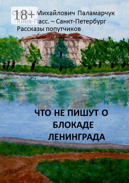 Обложка книги «Что не пишут о блокаде Ленинграда. Киев-Пасс. – Санкт-Петербург. Рассказы попутчиков»