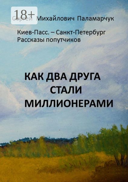 Обложка книги «Как два друга стали миллионерами. Киев-Пасс. – Санкт-Петербург. Рассказы попутчиков»
