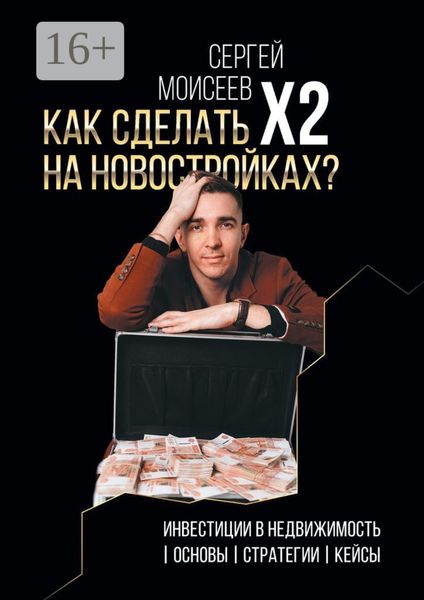 Обложка книги «Как сделать х2 на новостройках? Инвестиции в недвижимость: Основы. Стратегии. Кейсы»