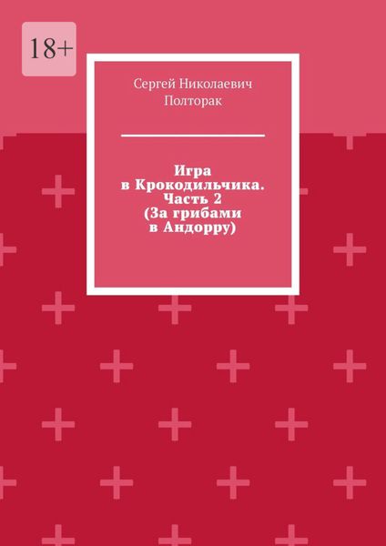 Обложка книги «Игра в Крокодильчика. Часть 2 (За грибами в Андорру)»