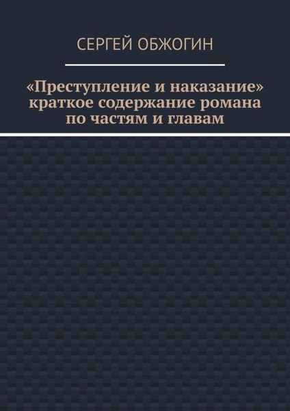 Обложка книги «Преступление и наказание. Краткое содержание романа по частям и главам»