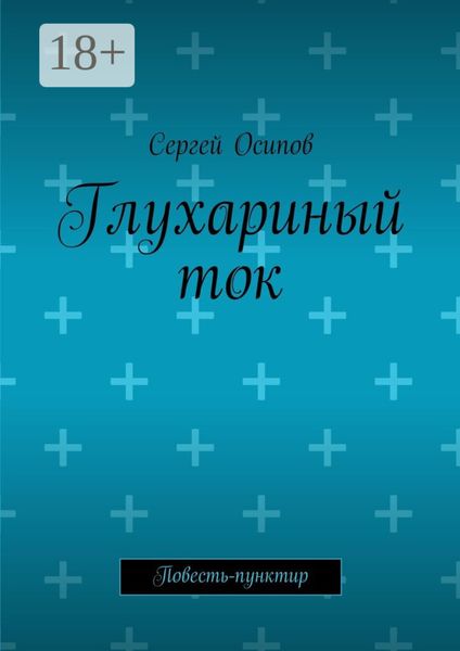 Обложка книги  «Глухариный ток. Повесть-пунктир»