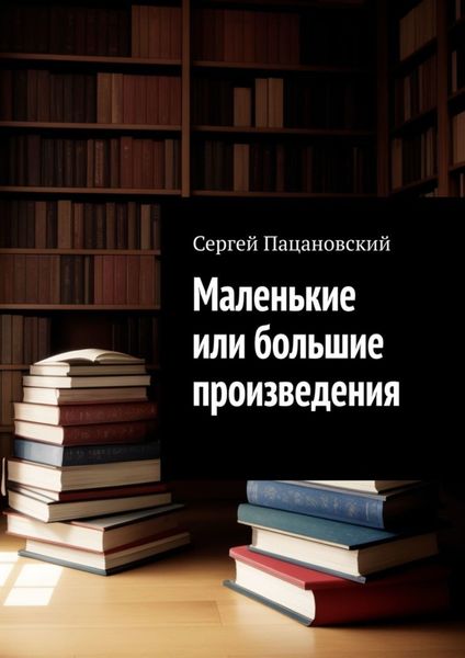 Обложка книги  «Маленькие или большие произведения»