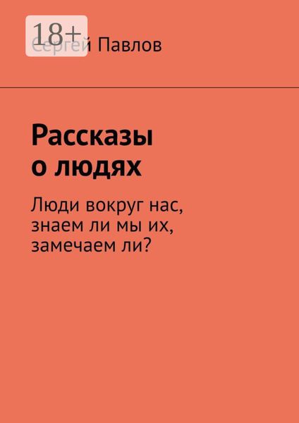 Обложка книги  «Рассказы о людях. Люди вокруг нас, знаем ли мы их, замечаем ли?»