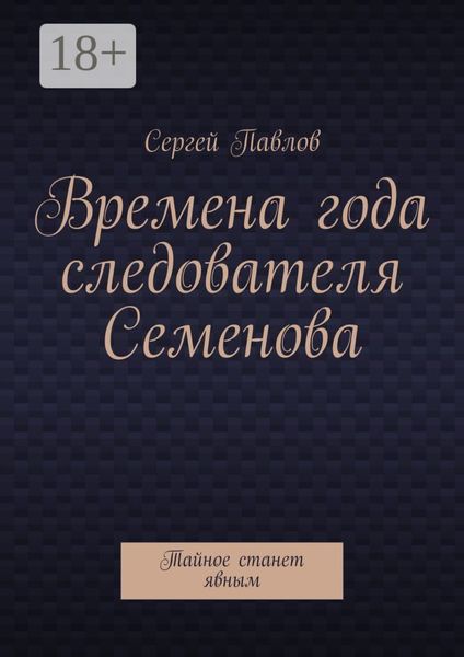 Обложка книги  «Времена года следователя Семенова. Тайное станет явным»