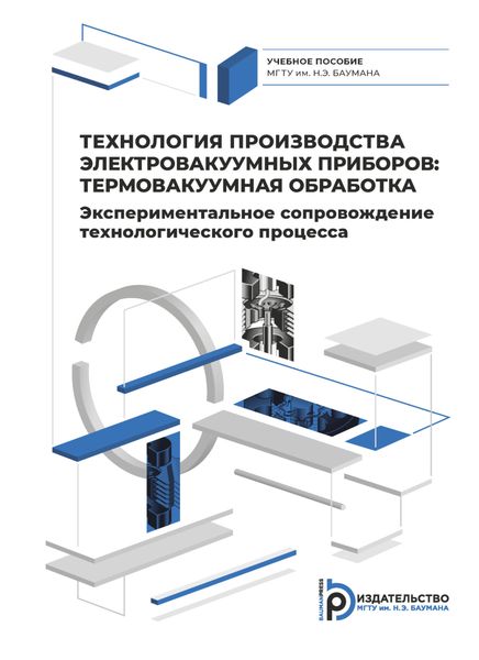 Обложка книги «Технология производства электровакуумных приборов: термовакуумная обработка. Экспериментальное сопровождение технологического процесса»