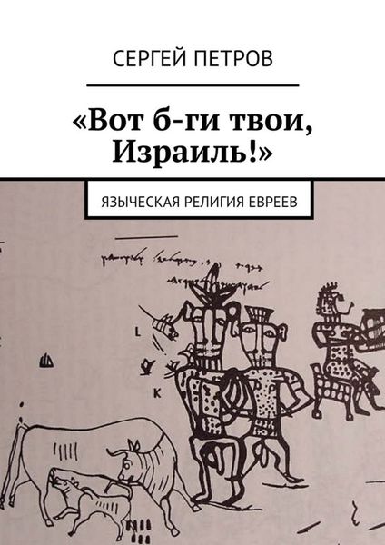 Обложка книги  ««Вот б-ги твои, Израиль!». Языческая религия евреев»