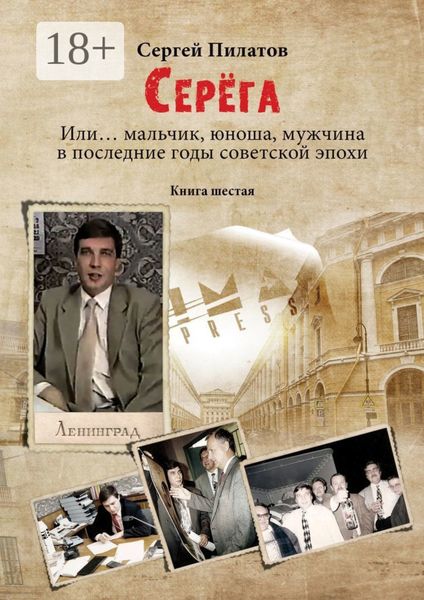 Обложка книги «Серёга. Или… мальчик, юноша, мужчина в последние годы советской эпохи. Книга шестая»