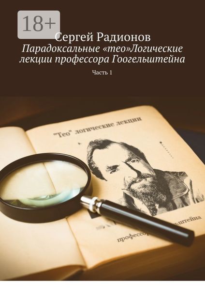 Обложка книги «Парадоксальные «тео»Логические лекции профессора Гоогельштейна. Часть 1»