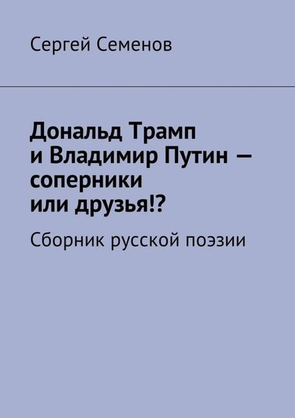 Обложка книги «Дональд Трамп и Владимир Путин – соперники или друзья!? Сборник русской поэзии»
