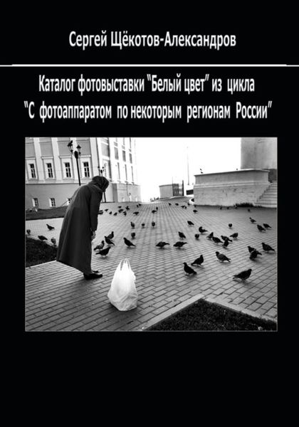 Обложка книги ««Белый цвет». Из цикла «С фотоаппаратом – по некоторым регионам России»»