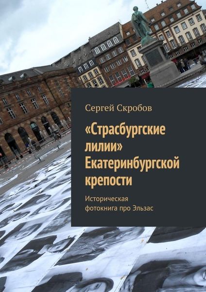 Обложка книги ««Страсбургские лилии» Екатеринбургской крепости. Историческая фотокнига про Эльзас»