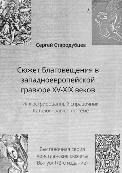 Обложка книги  «Сюжет Благовещения в западноевропейской гравюре XV—XIX веков. Иллюстрированный справочник. Каталог гравюр по теме. Выставочная серия. Христианские сюжеты. Выпуск 1 (2-е издание)»