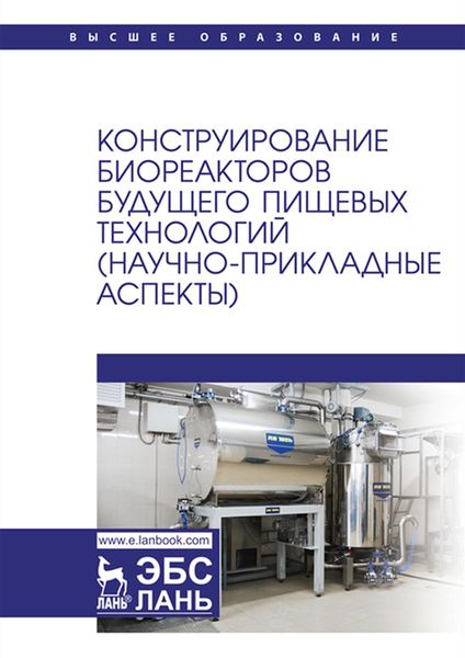 Обложка книги  «Конструирование биореакторов будущего пищевых технологий (научно-прикладные аспекты). Учебник для вузов»
