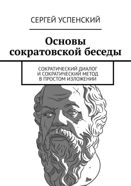 Обложка книги  «Основы сократовской беседы. Cократический диалог и сократический метод в простом изложении»