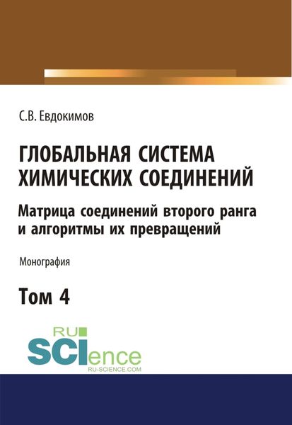 Обложка книги «Глобальная система химических соединений. Матрица соединений второго ранга и алгоритмы их превращений (в пяти томах). Том 4. (Аспирантура, Бакалавриат, Магистратура). Монография.»