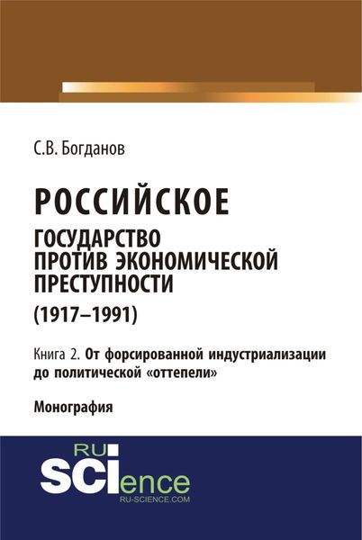 Обложка книги «Российское государство против экономической преступности (1917-1984 гг.) в 3-х книгах. Книга 2. От форсированной индустриализации до политической отте. (Аспирантура). (Бакалавриат). (Монография)»