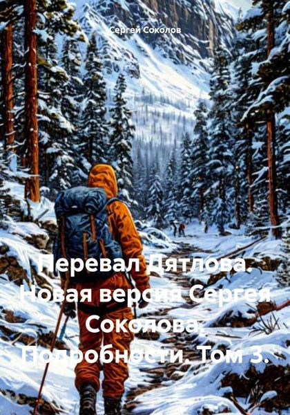 Обложка книги  «Перевал Дятлова. Новая версия Сергея Соколова. Подробности. Том 3.»