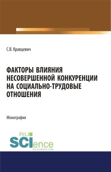 Обложка книги  «Факторы влияния несовершенной конкуренции на социально-трудовые отношения. (Аспирантура, Бакалавриат, Магистратура). Монография.»