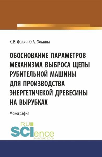 Обложка книги «Обоснование параметров механизма выброса рубительной машины для производства энергетической древесины на вырубках. (Аспирантура, Магистратура). Монография.»