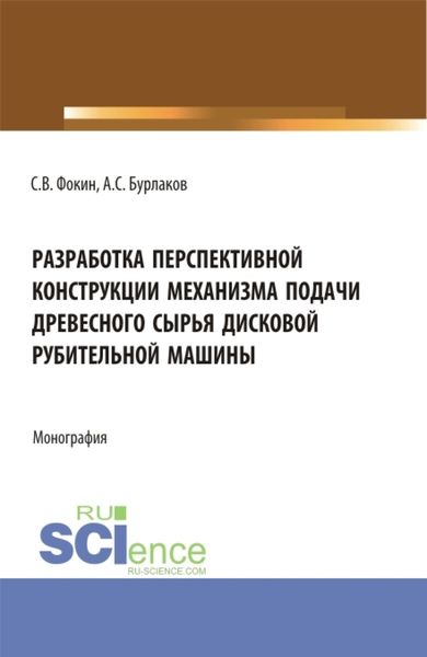 Обложка книги «Разработка перспективной конструкции механизма подачи древесного сырья дисковой рубительной машины. (Аспирантура, Магистратура). Монография.»