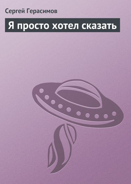 Обложка книги  «Я просто хотел сказать»