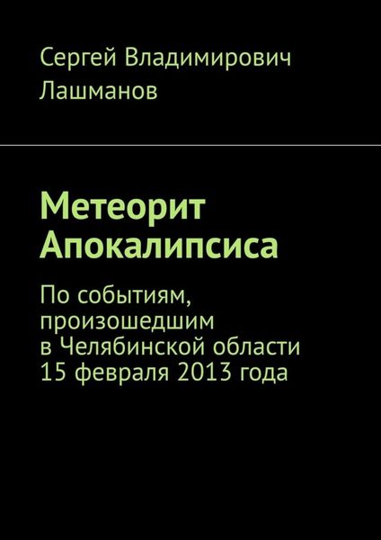 Обложка книги  «Метеорит Апокалипсиса. По событиям, произошедшим в Челябинской области 15 февраля 2013 года»