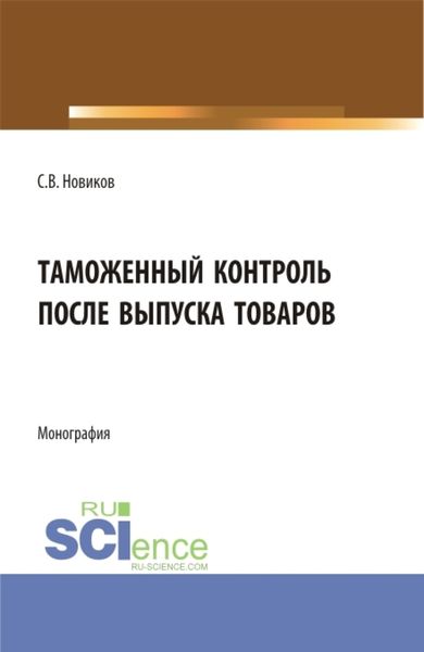 Обложка книги «Таможенный контроль после выпуска товаров. (Бакалавриат, Магистратура, Специалитет). Монография.»
