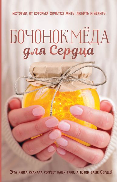 Обложка книги «Бочонок Мёда для Сердца. Истории, от которых хочется жить, любить и верить»