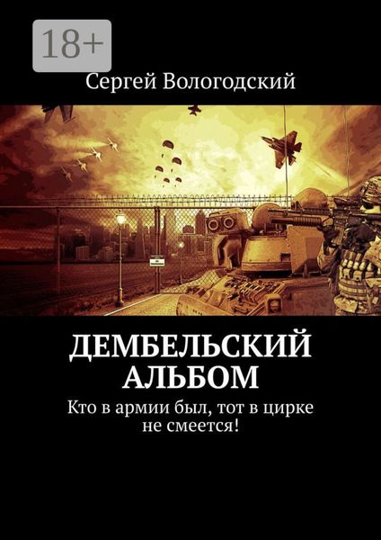 Обложка книги  «Дембельский альбом. Кто в армии был, тот в цирке не смеется!»
