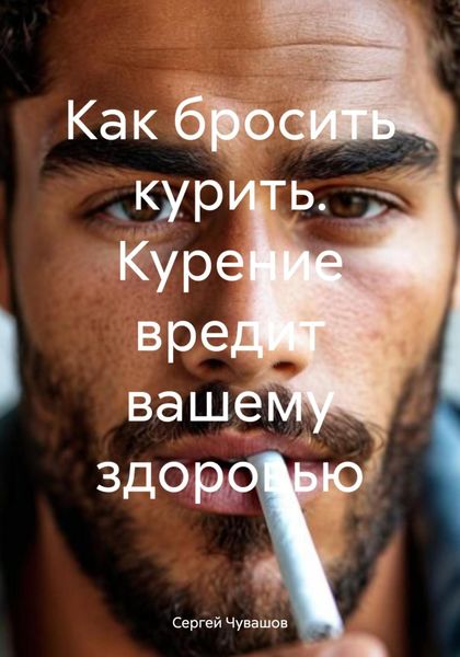 Обложка книги  «Как бросить курить. Курение вредит вашему здоровью»