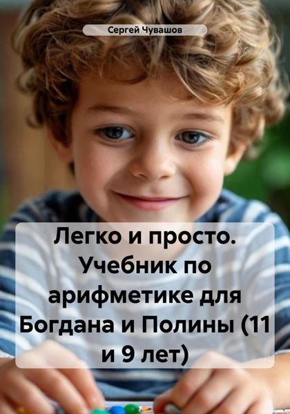 Обложка книги  «Легко и просто. Учебник по арифметике для Богдана и Полины (11 и 9 лет)»