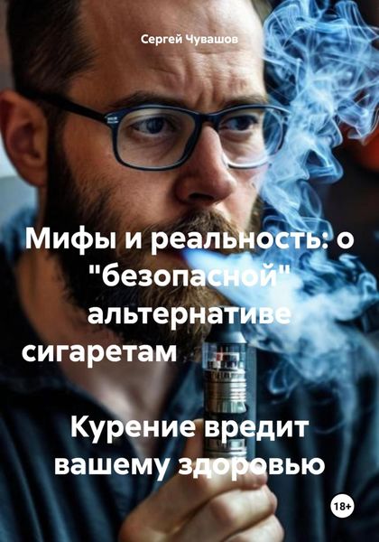 Обложка книги  «Мифы и реальность: о «безопасной» альтернативе сигаретам Курение вредит вашему здоровью»